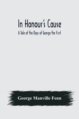 In Honour's Cause; A Tale of the Days of George... 9356570280 Book Cover