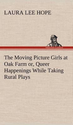 The Moving Picture Girls at Oak Farm or, Queer ... 3849178218 Book Cover