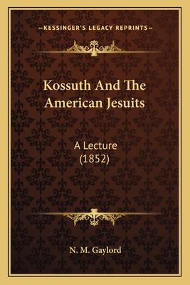 Kossuth And The American Jesuits: A Lecture (1852) 1166919331 Book Cover