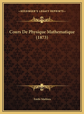 Cours De Physique Mathematique (1873) [French] 1169760554 Book Cover