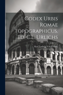 Codex Urbis Romae Topographicus. Ed. C.L. Urlichs [Latin] 1022715232 Book Cover