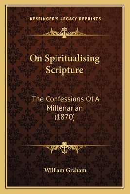 On Spiritualising Scripture: The Confessions Of... 1164841610 Book Cover