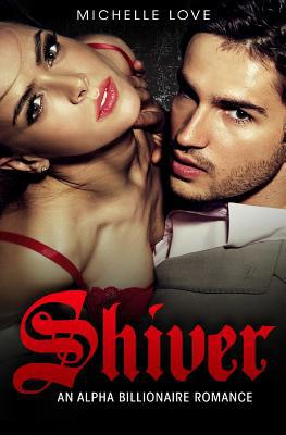 Shiver: An Alpha Billionaire Romance 1541116747 Book Cover