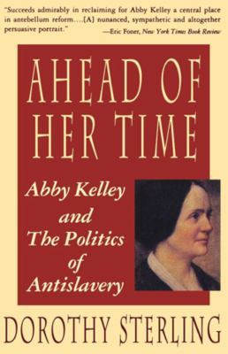 Ahead of Her Time: Abby Kelley and the Politics... 0393311317 Book Cover