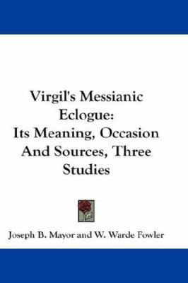 Virgil's Messianic Eclogue: Its Meaning, Occasi... 1432659006 Book Cover