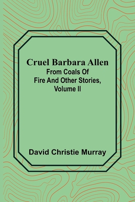Cruel Barbara Allen; From Coals Of Fire And Oth... 9356151296 Book Cover