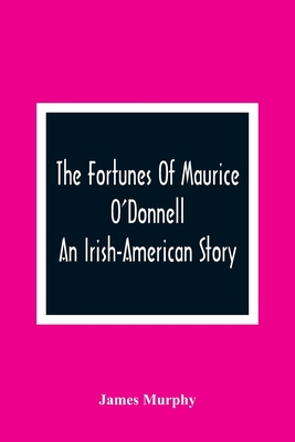 The Fortunes Of Maurice O'Donnell: An Irish-Ame... 9354364829 Book Cover