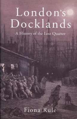 London's Docklands: A History of the Lost Quarter 0711033862 Book Cover