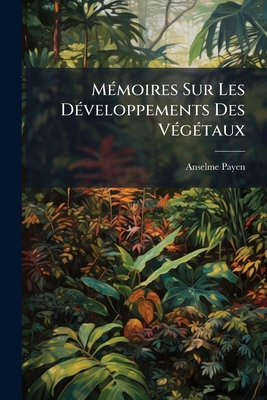 Mémoires Sur Les Développements Des Végétaux [French] 1142055728 Book Cover