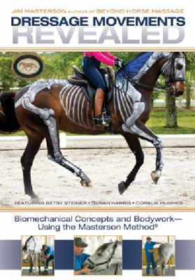 Dressage Movements Revealed : Biomechanical Concepts and Bodywork Using the Masterson Method