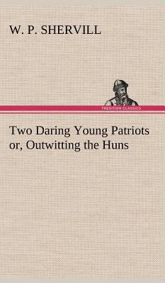 Two Daring Young Patriots or, Outwitting the Huns 3849180042 Book Cover