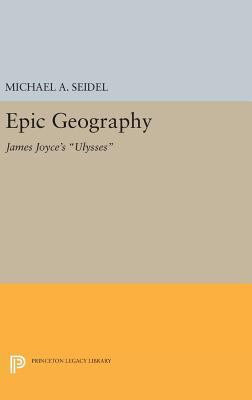 Epic Geography: James Joyce's Ulysses 0691638748 Book Cover