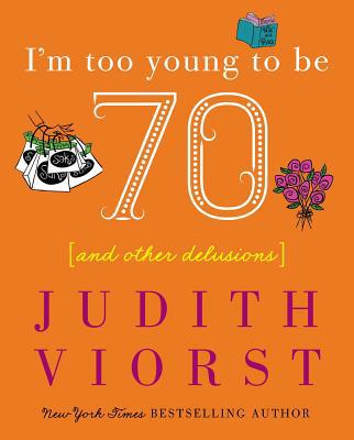 I'm Too Young to Be Seventy: And Other Delusions 0743267745 Book Cover