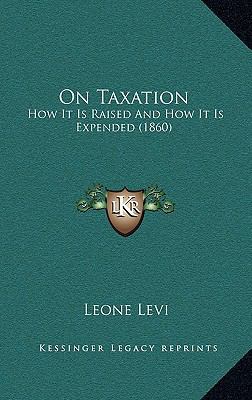On Taxation: How It Is Raised And How It Is Exp... 1165629569 Book Cover
