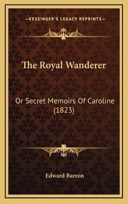 The Royal Wanderer: Or Secret Memoirs Of Caroli... 1166000060 Book Cover