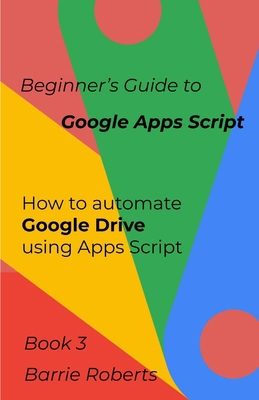 Beginner's Guide to Google Apps Script 3 - Drive B08BWFVSJD Book Cover