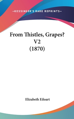 From Thistles, Grapes? V2 (1870) 1436972957 Book Cover