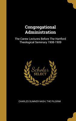 Congregational Administration: The Carew Lectur... 1010308890 Book Cover