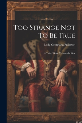 Too Strange Not To Be True: A Tale: Three Volum... 102152896X Book Cover