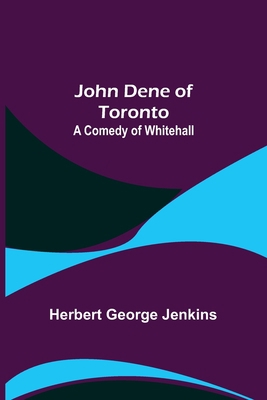John Dene of Toronto: A Comedy of Whitehall 9356373019 Book Cover