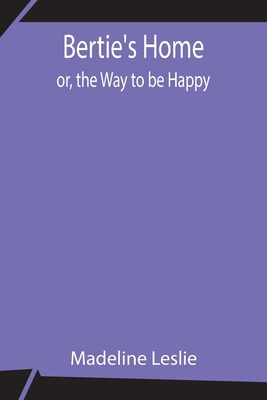 Bertie's Home; or, the Way to be Happy 9354843034 Book Cover