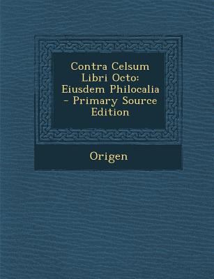 Contra Celsum Libri Octo: Eiusdem Philocalia [Latin] 1287581609 Book Cover