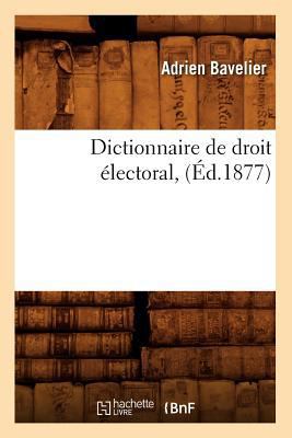 Dictionnaire de Droit Électoral, (Éd.1877) [French] 201265634X Book Cover