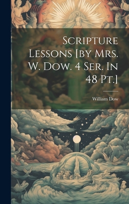 Scripture Lessons [by Mrs. W. Dow. 4 Ser. In 48... 1020471468 Book Cover
