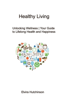 Healthy Living: Unlocking Wellness Your Guide t... 1088067549 Book Cover