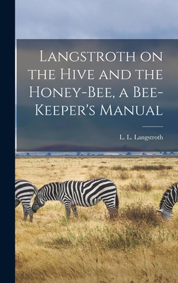 Langstroth on the Hive and the Honey-bee, a Bee... 1013694570 Book Cover