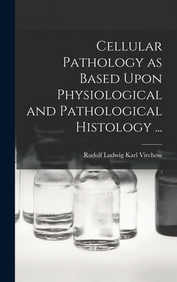 Cellular Pathology as Based Upon Physiological ... 1015701604 Book Cover
