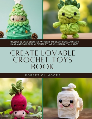 Create Lovable Crochet Toys Book: Follow 40 Eas... B0DLLL3197 Book Cover