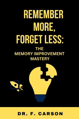 Remember More, Forget Less: The Memory Improvem... Book Cover