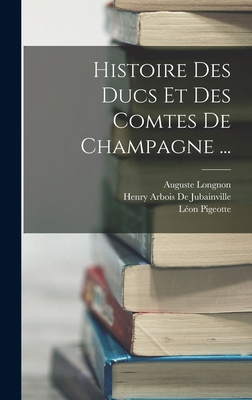 Histoire Des Ducs Et Des Comtes De Champagne ... [French] 1018435883 Book Cover