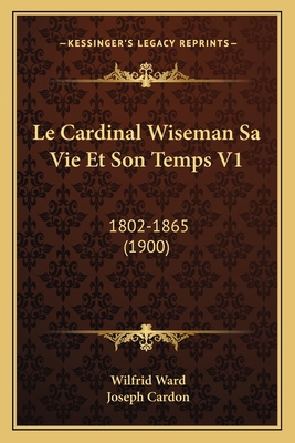 Le Cardinal Wiseman Sa Vie Et Son Temps V1: 180... [French] 1167724380 Book Cover