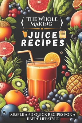 The Whole Making juice Recipes: Simple and quic...            Book Cover