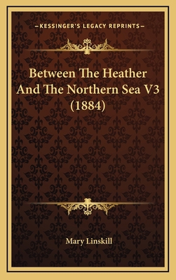 Between the Heather and the Northern Sea V3 (1884) 1164791095 Book Cover