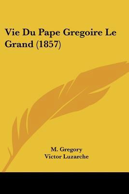 Vie Du Pape Gregoire Le Grand (1857) [French] 1160269068 Book Cover