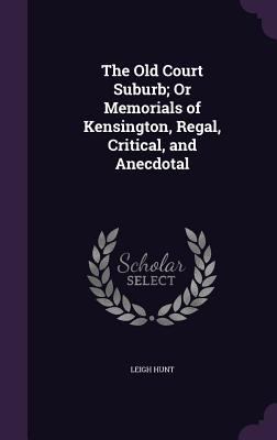 The Old Court Suburb; Or Memorials of Kensingto... 1357550286 Book Cover