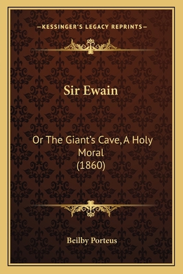 Sir Ewain: Or The Giant's Cave, A Holy Moral (1... 1164884905 Book Cover