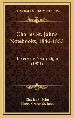 Charles St. John's Notebooks, 1846-1853: Invere... 1166501701 Book Cover