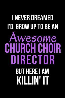 Paperback I Never Dreamed I'd Grow Up to Be an Awesome Church Choir Director But Here I Am Killin' It: Blank Line Journal Book