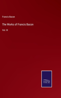 The Works of Francis Bacon: Vol. III 3375109334 Book Cover