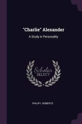 Charlie Alexander: A Study in Personality 137738277X Book Cover