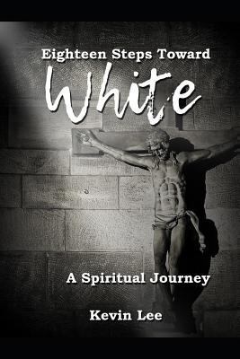 Eighteen Steps Toward White: A Spiritual Journey 1980859760 Book Cover