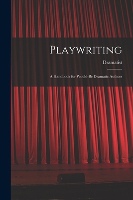 Playwriting: A Handbook for Would-be Dramatic A... 1016102682 Book Cover