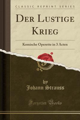 Der Lustige Krieg: Komische Operette in 3 Acten... [German] 0282059652 Book Cover