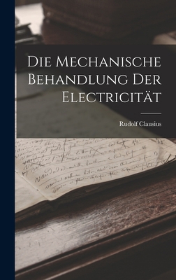 Die Mechanische Behandlung Der Electricität [German] 1019083131 Book Cover