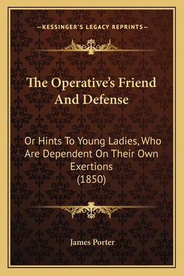 The Operative's Friend And Defense: Or Hints To... 1165096110 Book Cover