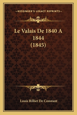 Le Valais De 1840 A 1844 (1845) [French] 1166761975 Book Cover